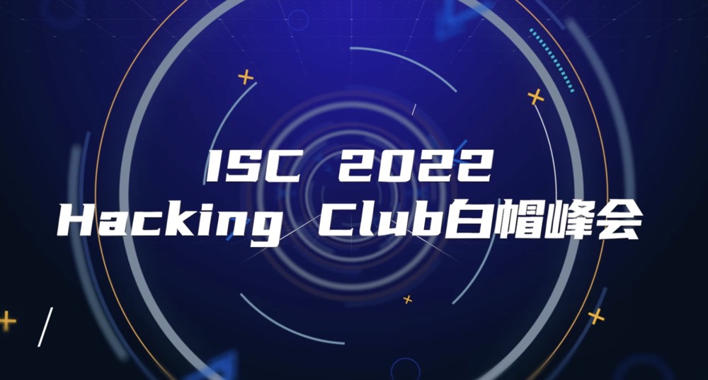 【直播回放】ISC2022 HackingClub白帽峰会